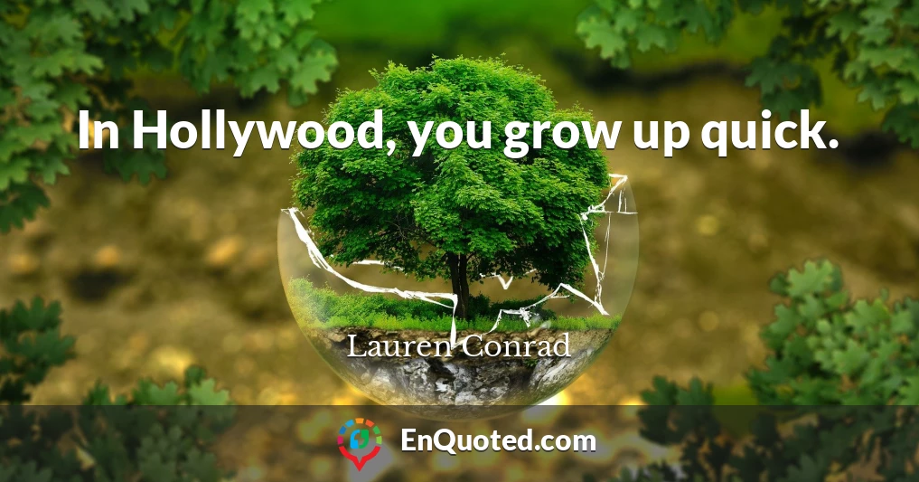 In Hollywood, you grow up quick.