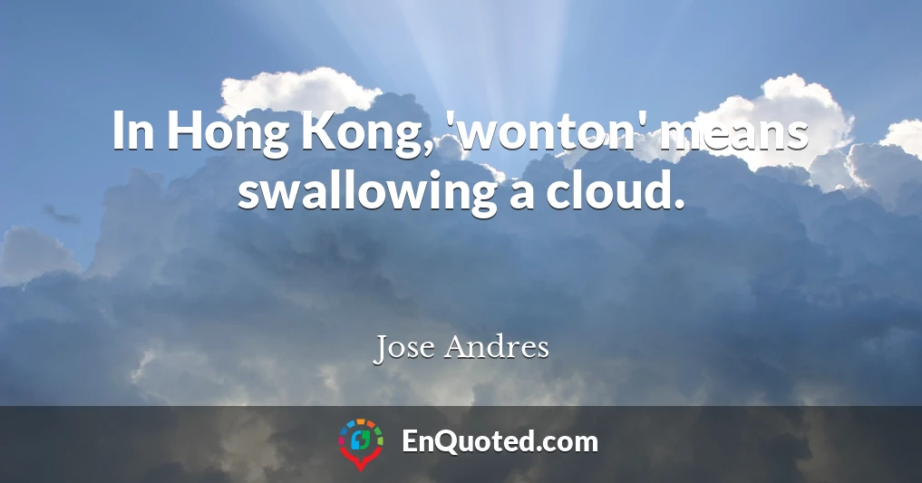 In Hong Kong, 'wonton' means swallowing a cloud.