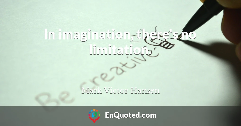 In imagination, there's no limitation.