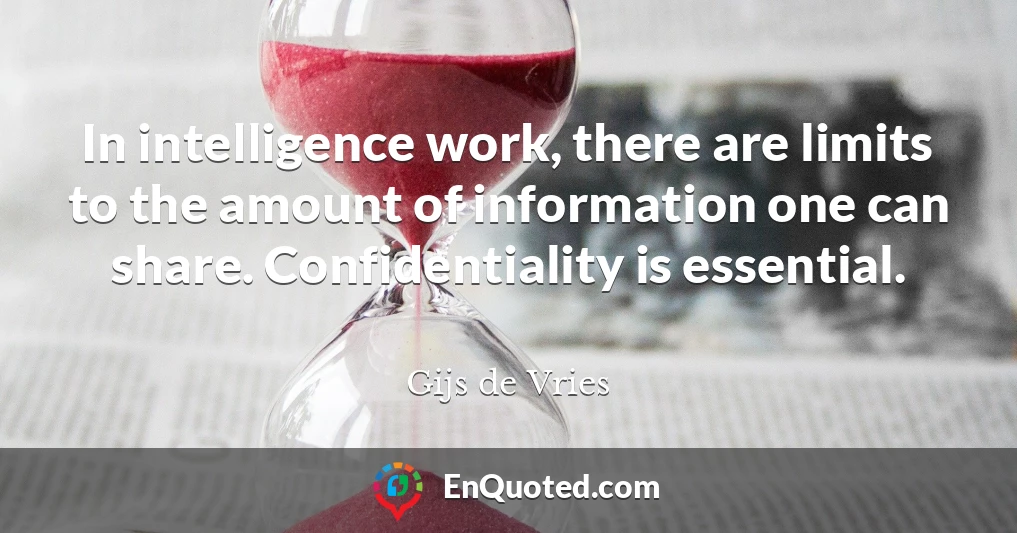 In intelligence work, there are limits to the amount of information one can share. Confidentiality is essential.