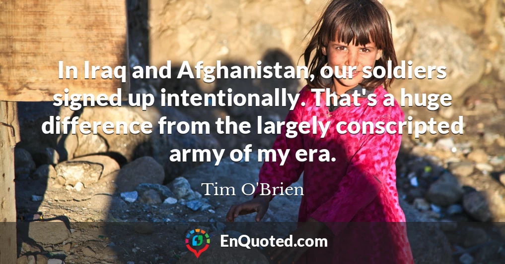 In Iraq and Afghanistan, our soldiers signed up intentionally. That's a huge difference from the largely conscripted army of my era.