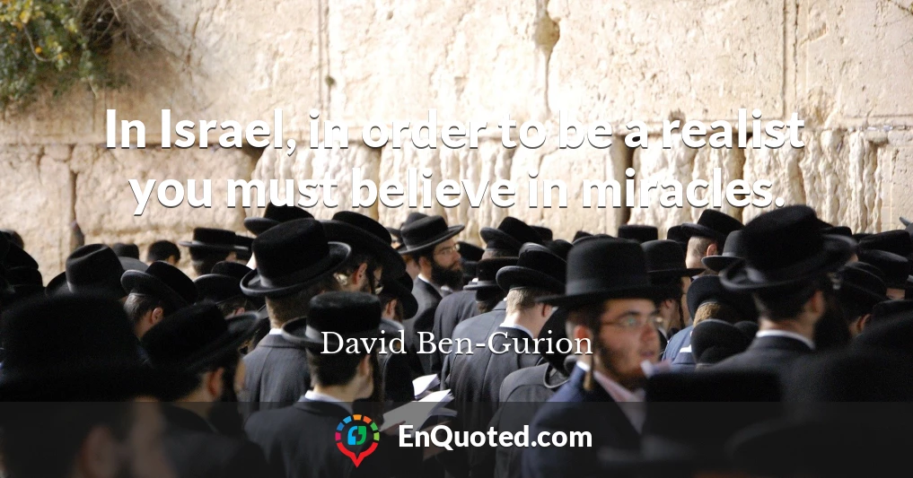In Israel, in order to be a realist you must believe in miracles.
