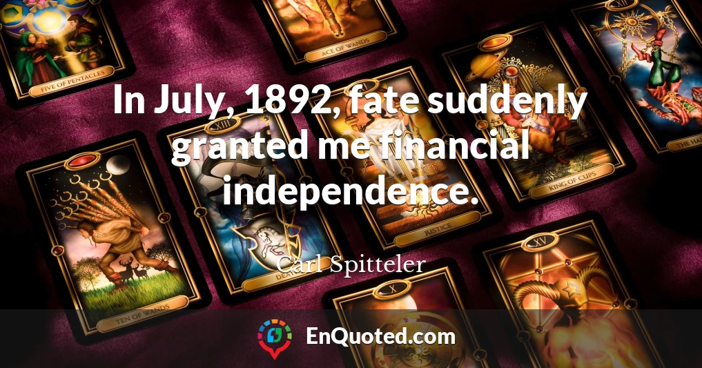 In July, 1892, fate suddenly granted me financial independence.