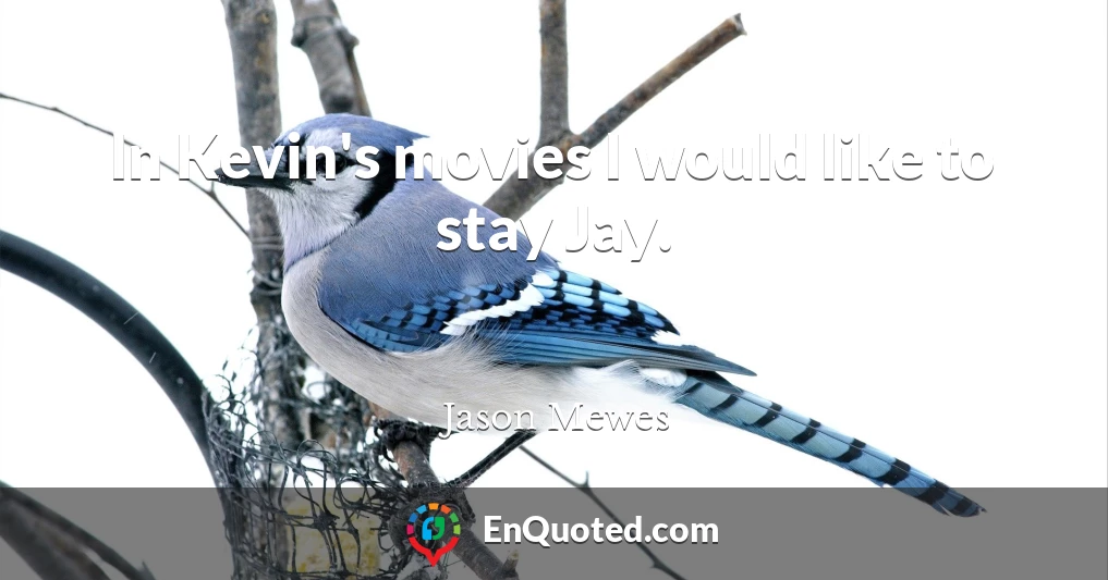 In Kevin's movies I would like to stay Jay.