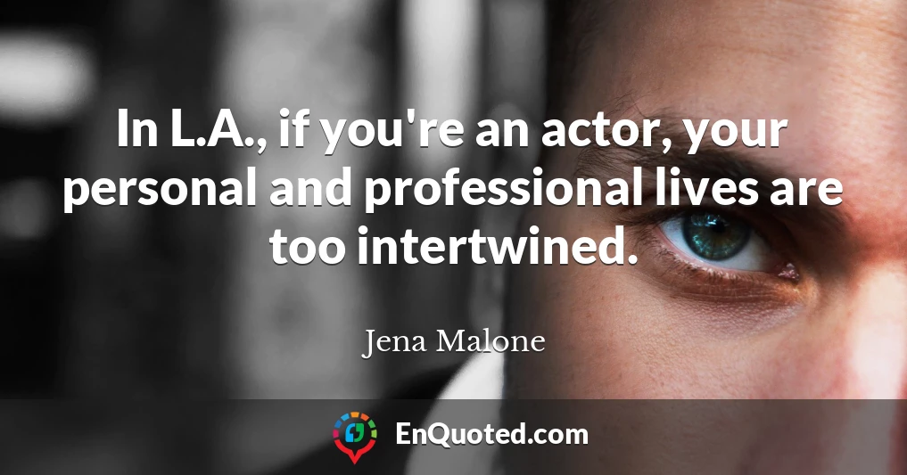 In L.A., if you're an actor, your personal and professional lives are too intertwined.