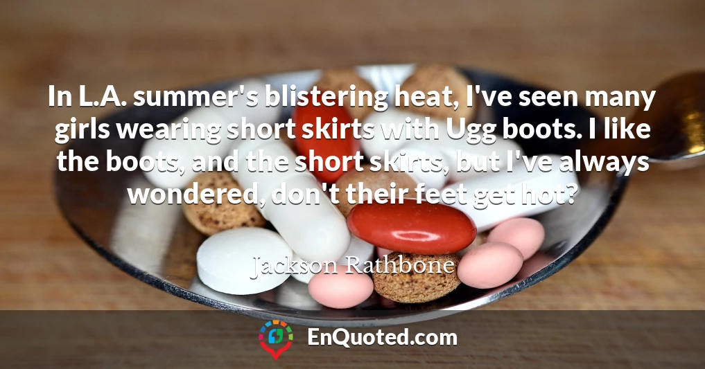 In L.A. summer's blistering heat, I've seen many girls wearing short skirts with Ugg boots. I like the boots, and the short skirts, but I've always wondered, don't their feet get hot?