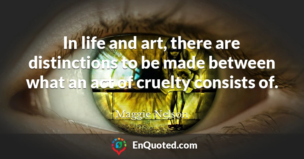 In life and art, there are distinctions to be made between what an act of cruelty consists of.