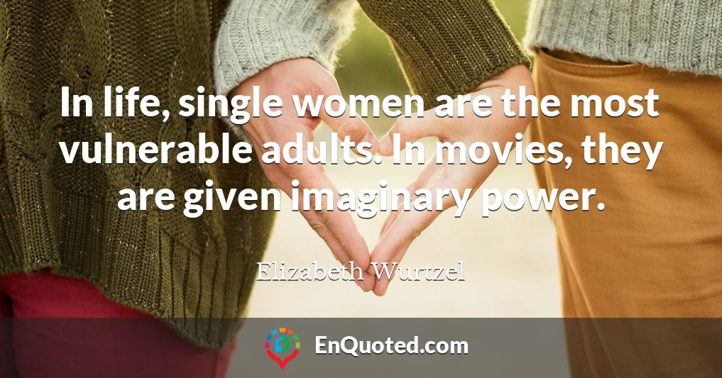 In life, single women are the most vulnerable adults. In movies, they are given imaginary power.