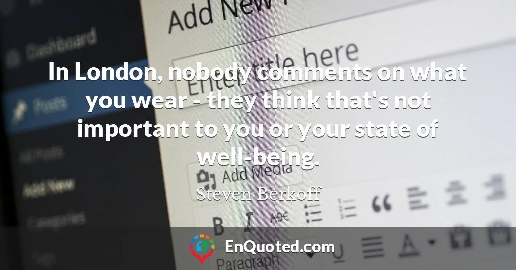 In London, nobody comments on what you wear - they think that's not important to you or your state of well-being.