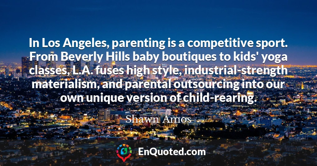 In Los Angeles, parenting is a competitive sport. From Beverly Hills baby boutiques to kids' yoga classes, L.A. fuses high style, industrial-strength materialism, and parental outsourcing into our own unique version of child-rearing.