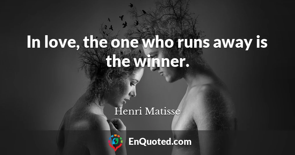 In love, the one who runs away is the winner.