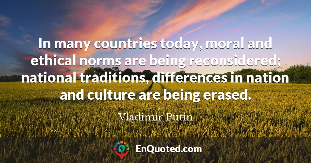 In many countries today, moral and ethical norms are being reconsidered; national traditions, differences in nation and culture are being erased.