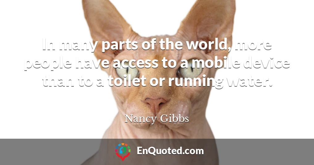 In many parts of the world, more people have access to a mobile device than to a toilet or running water.