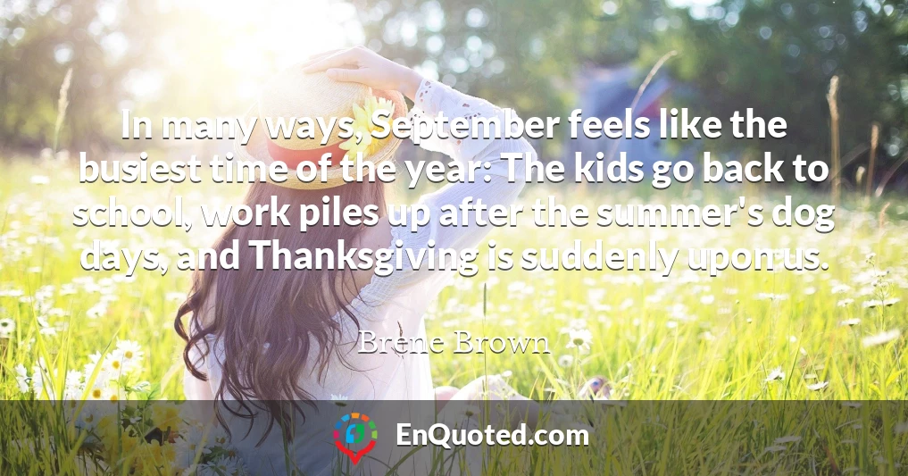 In many ways, September feels like the busiest time of the year: The kids go back to school, work piles up after the summer's dog days, and Thanksgiving is suddenly upon us.