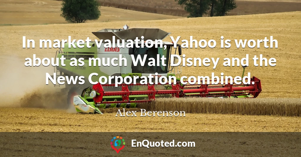 In market valuation, Yahoo is worth about as much Walt Disney and the News Corporation combined.