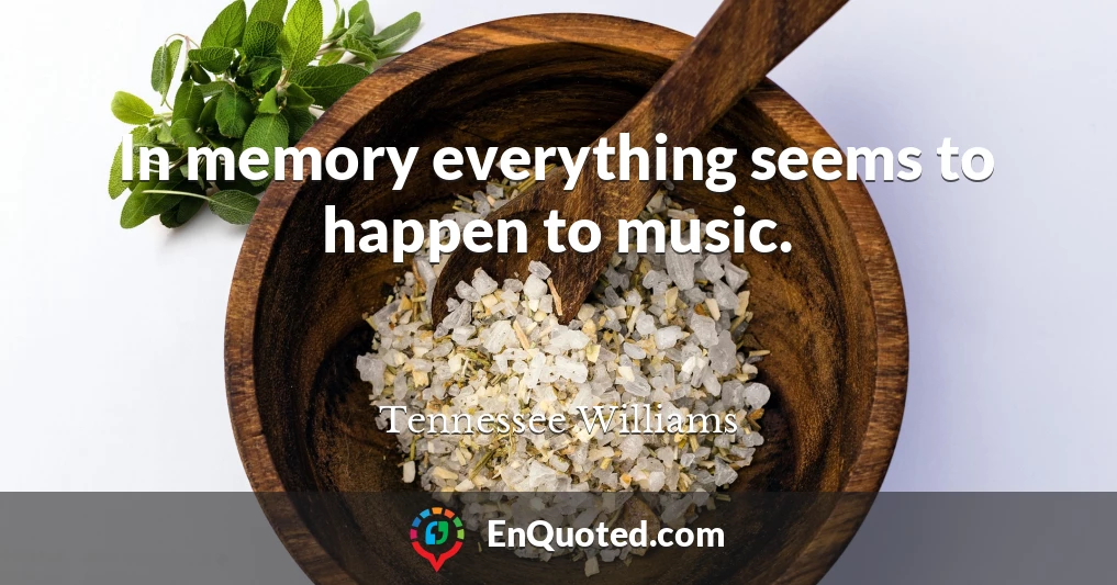 In memory everything seems to happen to music.