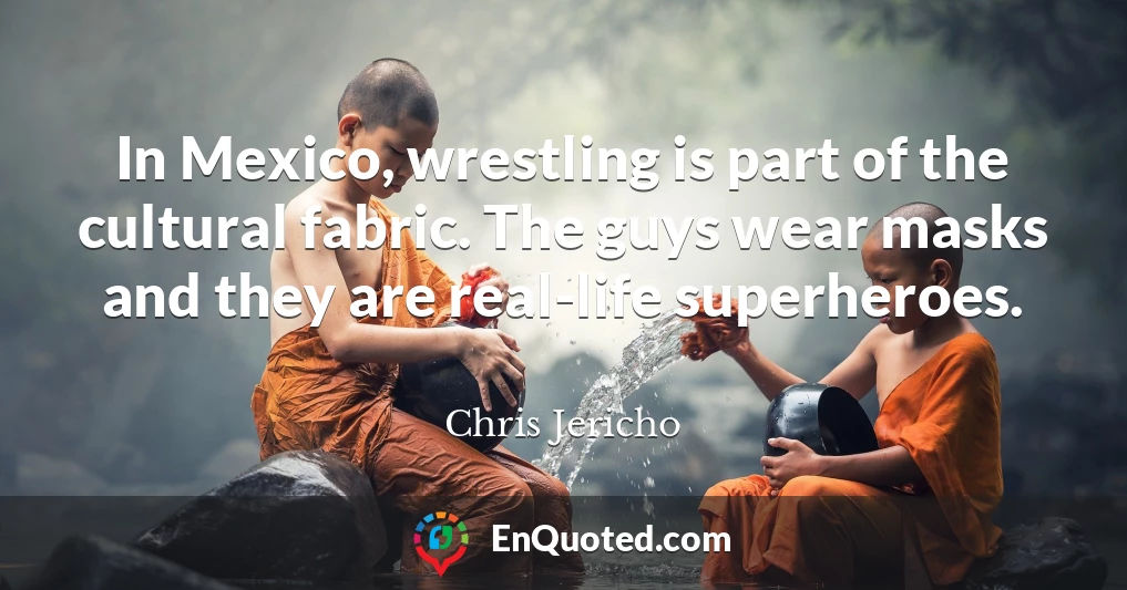 In Mexico, wrestling is part of the cultural fabric. The guys wear masks and they are real-life superheroes.