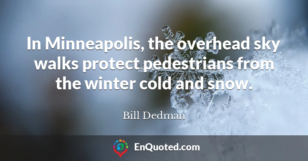 In Minneapolis, the overhead sky walks protect pedestrians from the winter cold and snow.