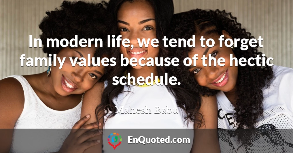 In modern life, we tend to forget family values because of the hectic schedule.