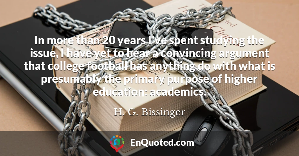 In more than 20 years I've spent studying the issue, I have yet to hear a convincing argument that college football has anything do with what is presumably the primary purpose of higher education: academics.