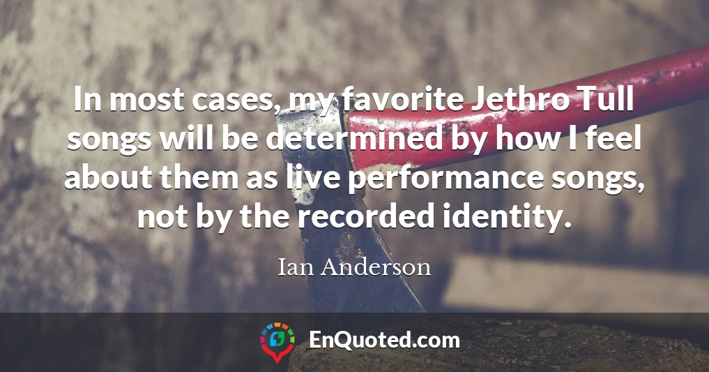 In most cases, my favorite Jethro Tull songs will be determined by how I feel about them as live performance songs, not by the recorded identity.