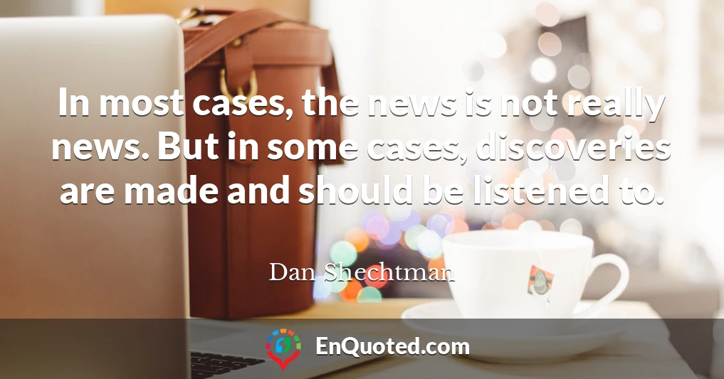 In most cases, the news is not really news. But in some cases, discoveries are made and should be listened to.
