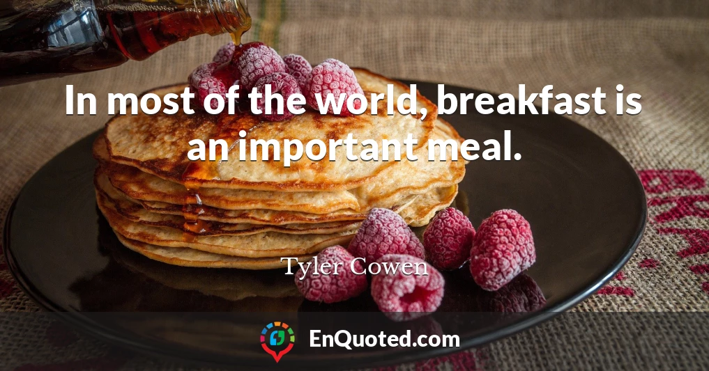 In most of the world, breakfast is an important meal.