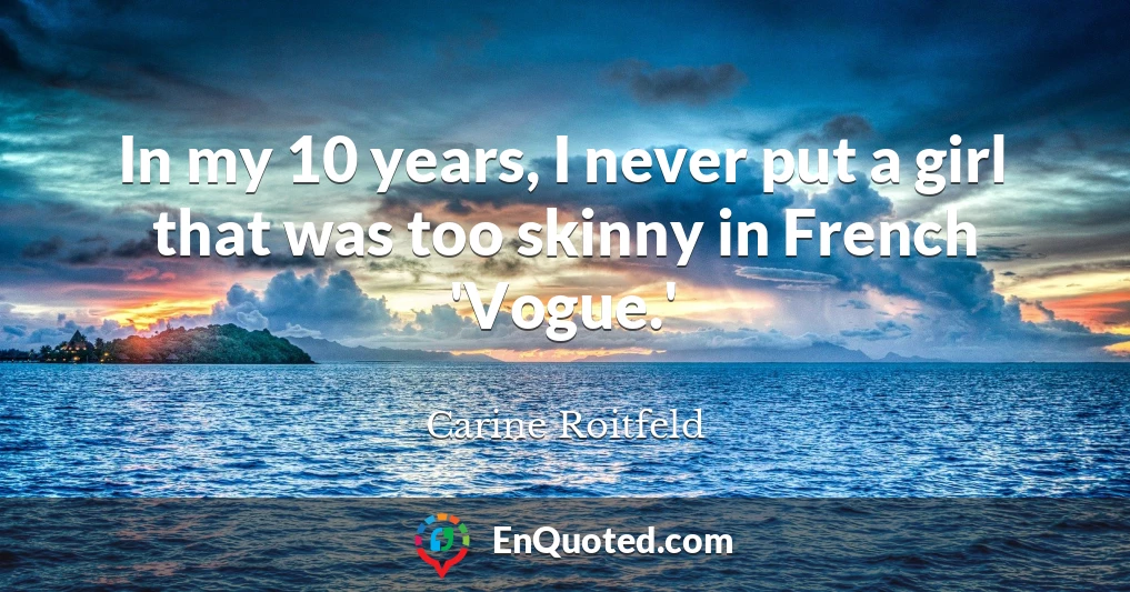 In my 10 years, I never put a girl that was too skinny in French 'Vogue.'