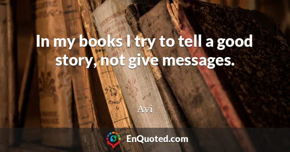 In my books I try to tell a good story, not give messages.