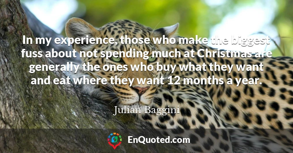 In my experience, those who make the biggest fuss about not spending much at Christmas are generally the ones who buy what they want and eat where they want 12 months a year.