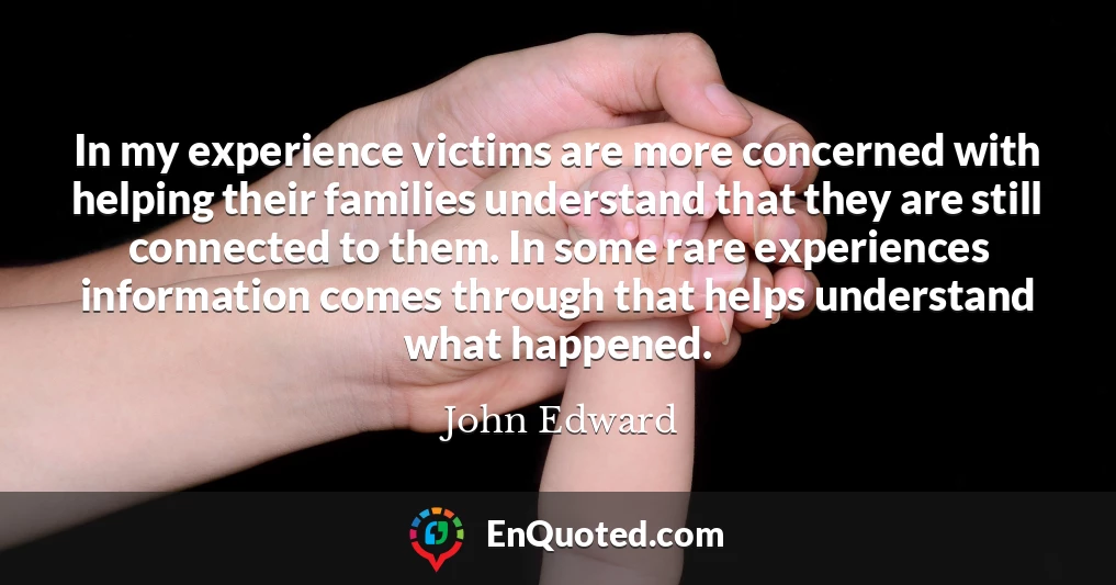 In my experience victims are more concerned with helping their families understand that they are still connected to them. In some rare experiences information comes through that helps understand what happened.