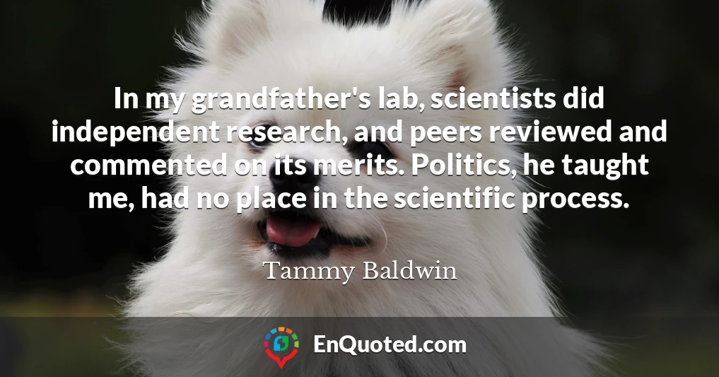 In my grandfather's lab, scientists did independent research, and peers reviewed and commented on its merits. Politics, he taught me, had no place in the scientific process.