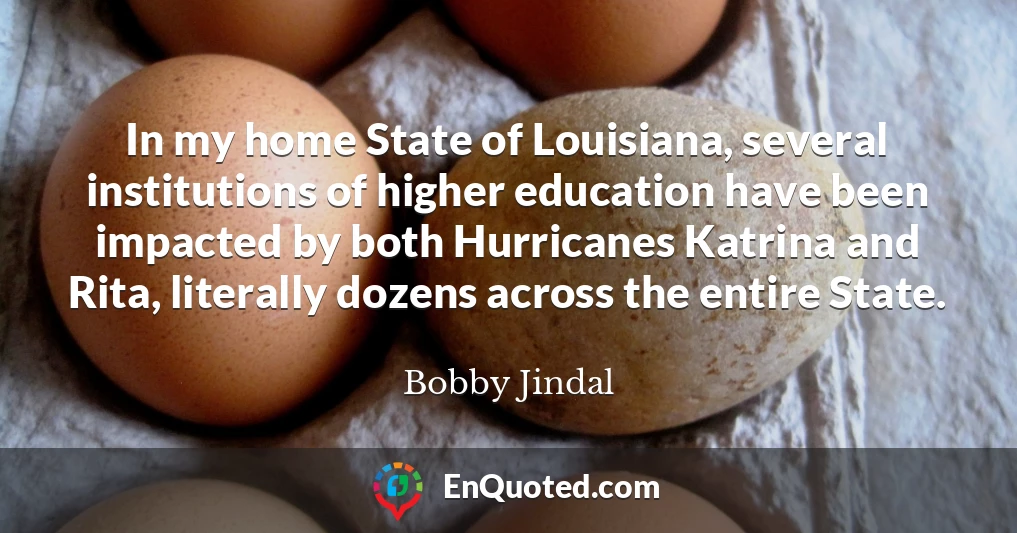 In my home State of Louisiana, several institutions of higher education have been impacted by both Hurricanes Katrina and Rita, literally dozens across the entire State.