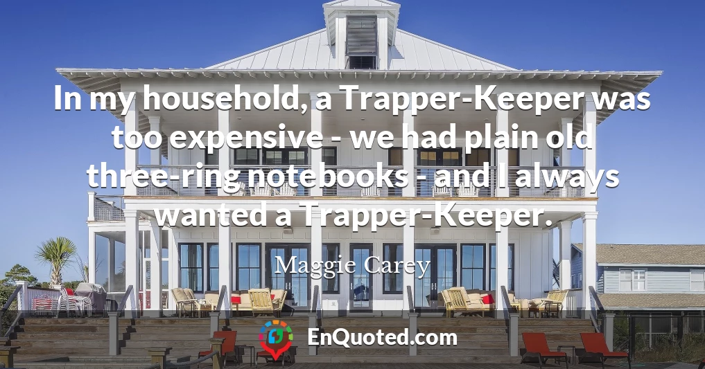 In my household, a Trapper-Keeper was too expensive - we had plain old three-ring notebooks - and I always wanted a Trapper-Keeper.