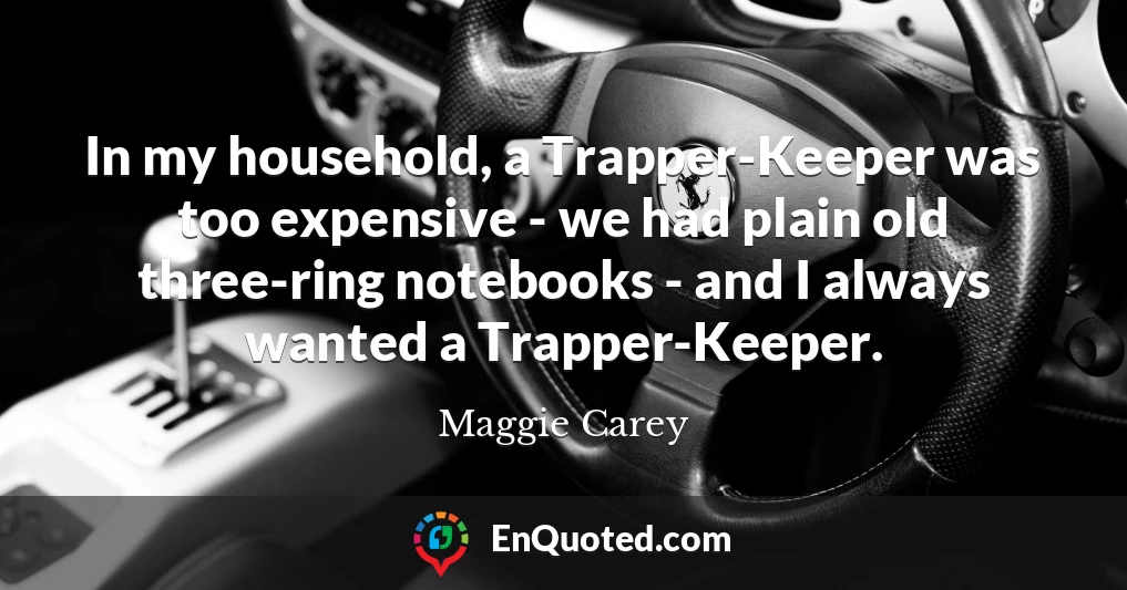 In my household, a Trapper-Keeper was too expensive - we had plain old three-ring notebooks - and I always wanted a Trapper-Keeper.