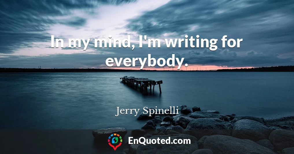 In my mind, I'm writing for everybody.