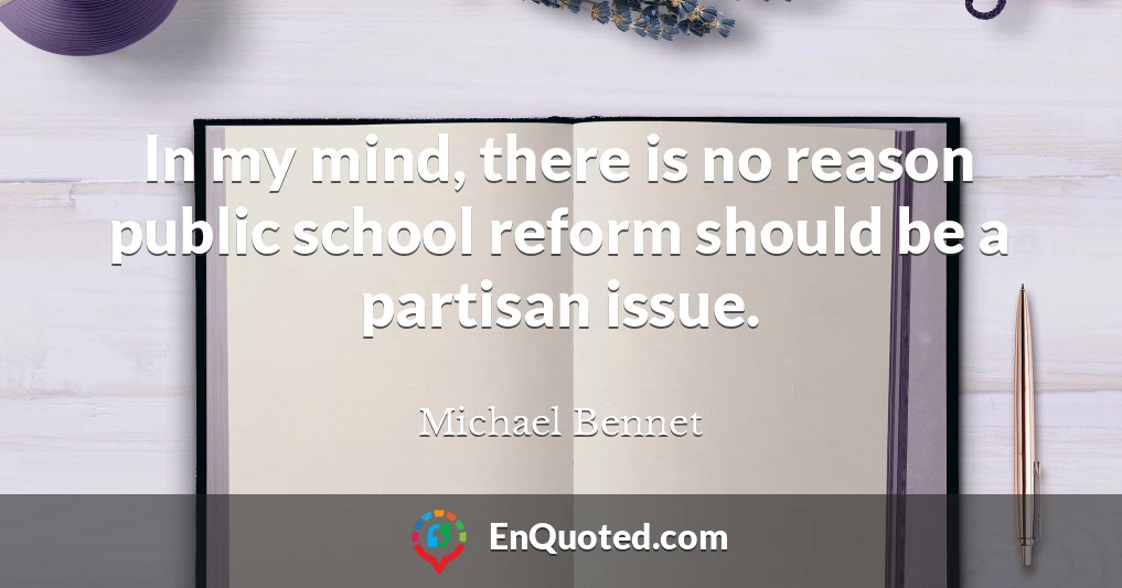 In my mind, there is no reason public school reform should be a partisan issue.