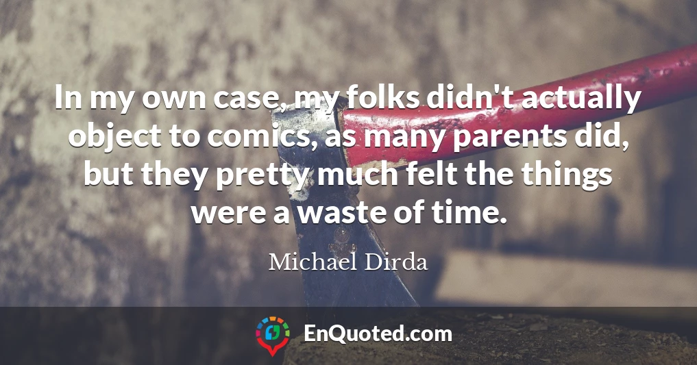 In my own case, my folks didn't actually object to comics, as many parents did, but they pretty much felt the things were a waste of time.