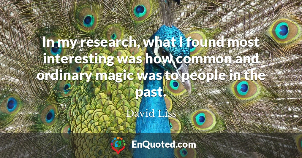 In my research, what I found most interesting was how common and ordinary magic was to people in the past.