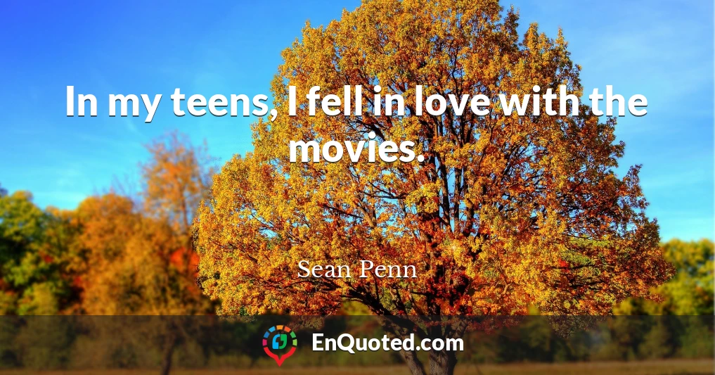In my teens, I fell in love with the movies.