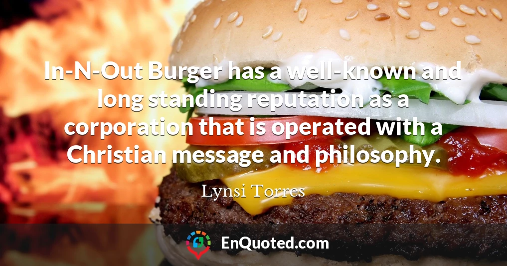 In-N-Out Burger has a well-known and long standing reputation as a corporation that is operated with a Christian message and philosophy.