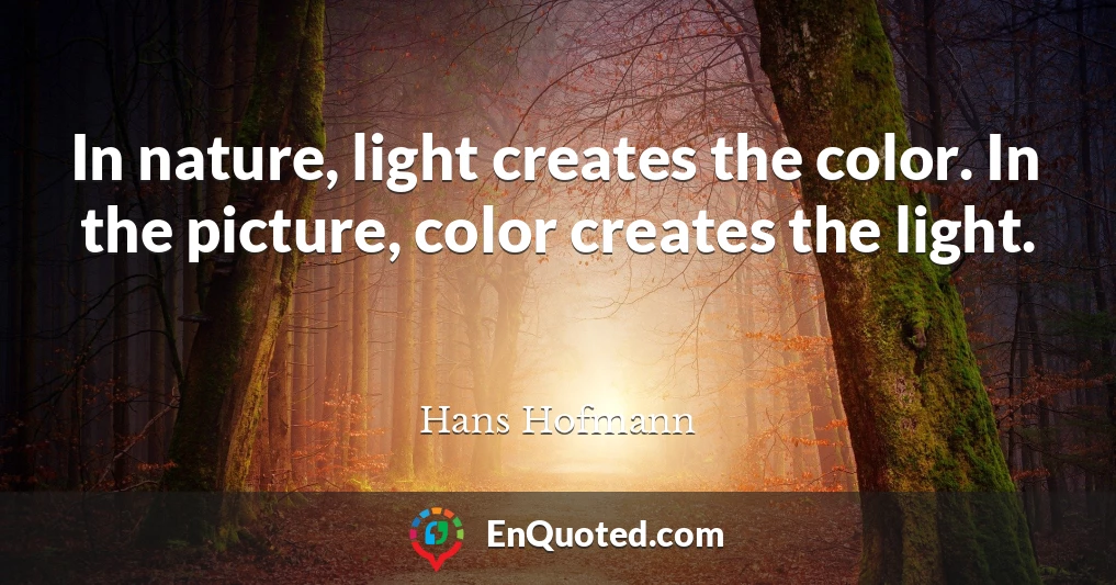 In nature, light creates the color. In the picture, color creates the light.