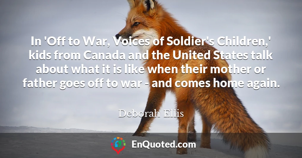 In 'Off to War, Voices of Soldier's Children,' kids from Canada and the United States talk about what it is like when their mother or father goes off to war - and comes home again.