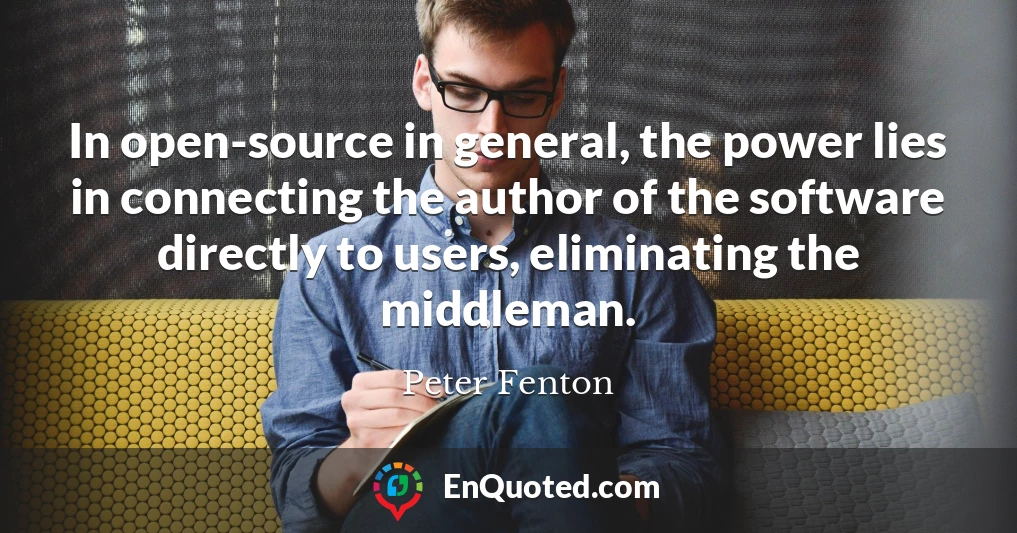 In open-source in general, the power lies in connecting the author of the software directly to users, eliminating the middleman.