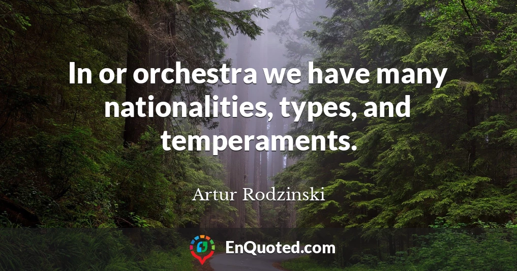 In or orchestra we have many nationalities, types, and temperaments.
