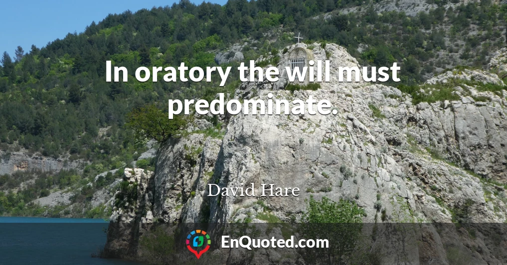 In oratory the will must predominate.