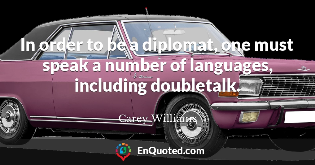 In order to be a diplomat, one must speak a number of languages, including doubletalk.