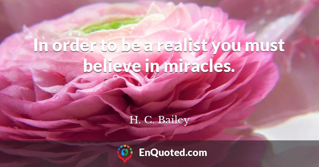 In order to be a realist you must believe in miracles.