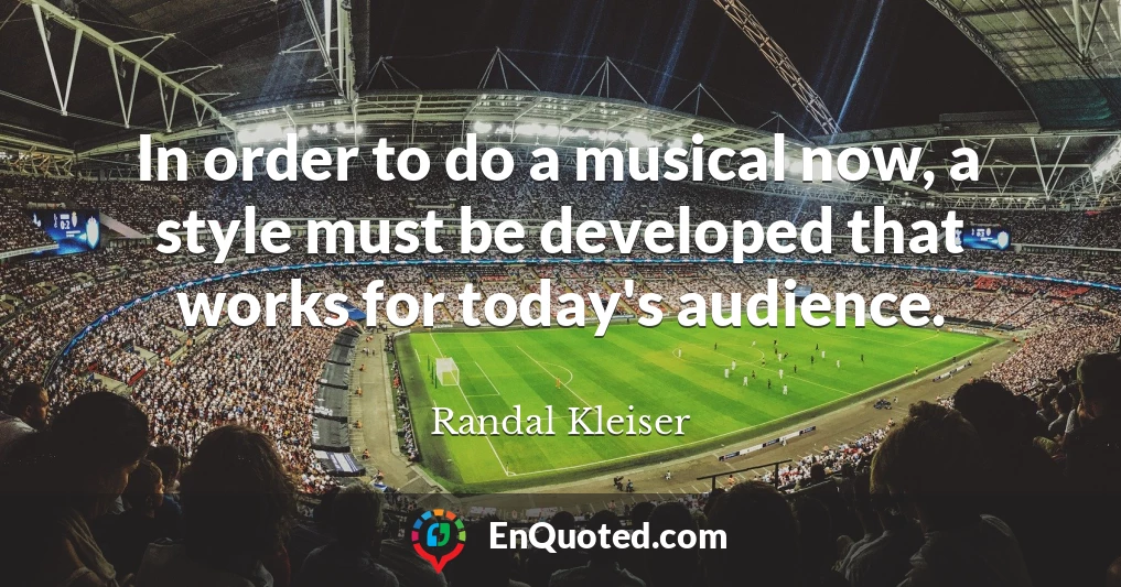 In order to do a musical now, a style must be developed that works for today's audience.