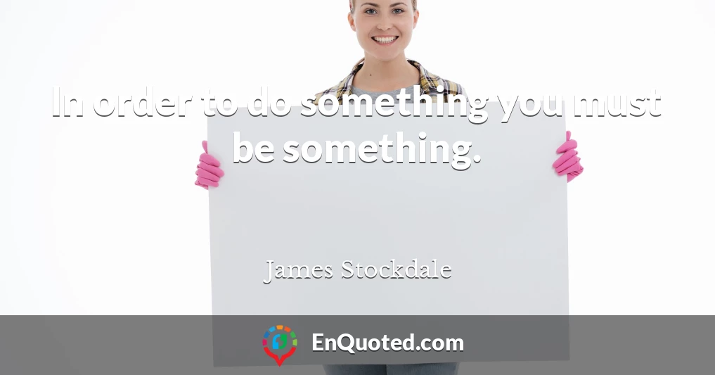 In order to do something you must be something.